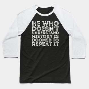 He Who Doesn't Understand History Is Doomed To Repeat It Baseball T-Shirt